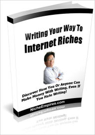 Title: Writing Your Way To Internet Riches: Discover How You Or Anyone Can Make Money With Writing Even If You Hate Writing! (Brand New) AAA+++, Author: Bdp