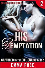 Title: Captured by the Billionaire 2: His Temptation, Author: Emma Rose