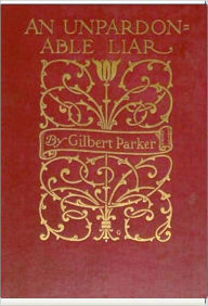 Title: An Unpardonable Liar, Author: Gilbert Parker