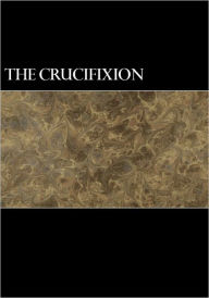 Title: The Crucifixion: Eye-Witness (A Letter Written By a Personal Friend of Jesus), Author: Unknown