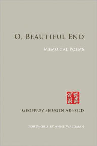 Title: O, Beautiful End: Memorial Poems, Author: Geoffrey Shugen Arnold