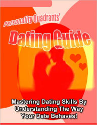 Title: Personality Quadrants’ Dating Guide - Mastering Dating Skills by Understanding the Way Your Date Behaves!, Author: Mayson Gabriel