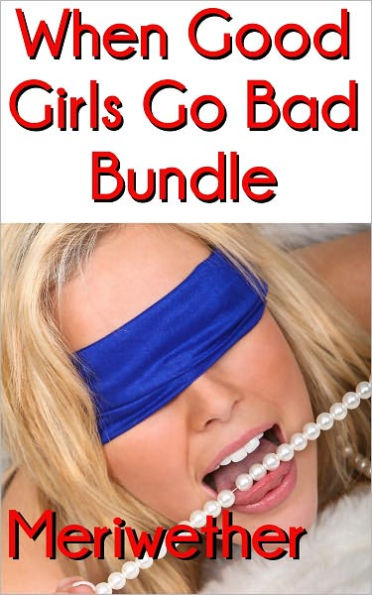 When Good Girls Go Bad Bundle: Why It's Fun to Be Naughty