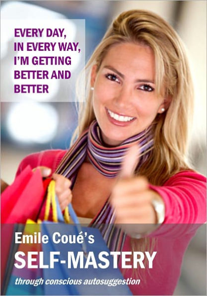 EVERY DAY, IN EVERY WAY, I'M GETTING BETTER AND BETTER - Self Mastery Through Conscious Autosuggestion