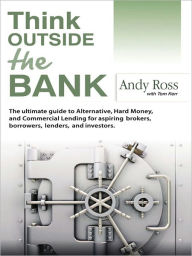 Title: Think Outside the Bank: An Insiders Guide to Alternative Financing, Author: Andy Ross