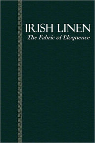 Title: IRISH LINEN, The Fabric of Eloquence, Author: IRISH LINEN GUILD