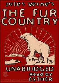 Title: The Fur Country: A Science Fiction and Adventure Classic By Jules Verne! AAA+++, Author: Jules Verne