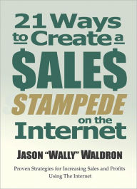 Title: 21 Ways to Create a Sales Stampede on the Internet, Author: Jason Waldron