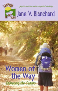 Title: Women of the Way: Embracing the Camino, Author: Jane V. Blanchard