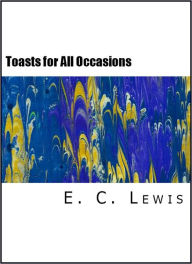 Title: Toasts For All Occasions, Author: E. C. Lewis