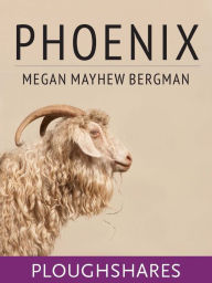 Title: Phoenix (Ploughshares Solos), Author: Megan Mayhew Bergman