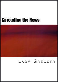 Title: Three Plays by Lady Gregory: Spreading the News, The Rising of the Moon, and The Poorhouse, Author: Lady Augusta Gregory