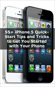 Title: 55+ iPhone 5 Quick-Start Tips and Tricks to Get You Started with Your Phone (Or iPhone 4 / 4S with iOS 6), Author: Scott La Counte