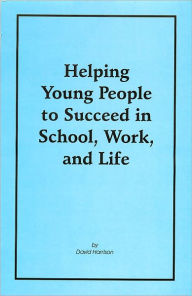Title: Helping Young People to Succeed in School, Work, and Life, Author: David Harrison