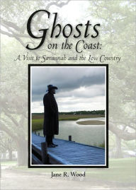 Title: Ghosts on the Coast: A Visit to Savannah and the Low Country, Author: Jane R. Wood