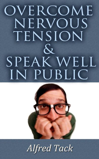 HOW TO OVERCOME NERVOUS TENSION AND SPEAK WELL IN PUBLIC by Alfred Tack ...