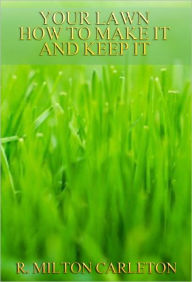 Title: YOUR LAWN HOW TO MAKE IT AND KEEP IT, Author: R. MILTON CARLETON