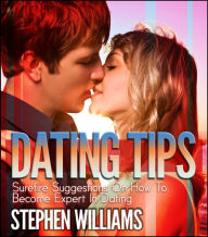 Title: Dating Tips: Surefire Suggestions On How To Become Expert In Dating, Author: Stephen Williams