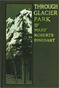 Title: THROUGH GLACIER PARK, Seeing America First With Howard Eaton, Author: Mary Roberts Rinehart