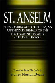 Title: ST. ANSELM, Proslogium; Monologium; An Appendix in Behalf of the Fool Gaunilon and Cur Deus Homo, Author: St. Anselm