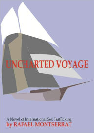 Title: UNCHARTED VOYAGE: A Novel of International Sex Trafficking, Author: Rafael Montserrat