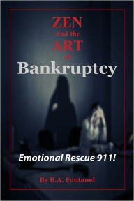 Title: Zen And The Art of Bankruptcy: Emotional Rescue 911, Author: B.A. Fontanel