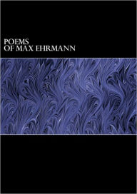 Title: The Poems of Max Ehrmann, Author: Max Ehrmann