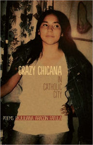 Title: Crazy Chicana in Catholic City, Author: Juliana Aragon Fatula