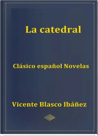 Title: La Catedral, Author: Vicente Blasco Ibáñez