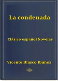 Title: La Condenada, Author: Vicente Blasco Ibáñez