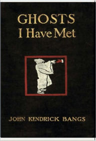 Title: Ghosts I Have Met, Author: John Kendrick Bangs