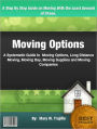 Moving Options: A Systematic Guide to Moving Options , Long Distance Moving, Moving Day, Moving Supplies and Moving Companies