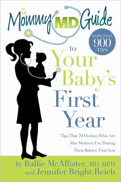 The Mommy MD Guide to Your Baby's First Year: Tips That 70 Doctors Who Are Also Mothers Use During Their Babies' First Year
