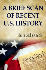 Title: A Brief Scan of Recent U.S. History, Author: Harry Gael Michaels