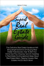 Superb Real Estate Guide: This Definitive Real Estate Handbook Will Bring Bright Solutions On Buying Real Estate Foreclosures, How To Sell Your Home Fast Plus Amazing Tips On Investing In Real Estate And Exceptional Ideas About Real Estate Miami