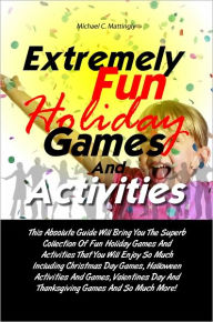 Title: Extremely Fun Holiday Games And Activities: This Absolute Guide Will Bring You The Superb Collection Of Fun Holiday Games And Activities That You Will Enjoy So Much Including Christmas Day Games, Halloween Activities And Games, Valentines Day And Thanks, Author: Mattingly