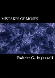 Title: Some Mistakes of Moses, Author: Robert G. Ingersoll