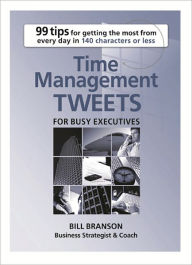 Title: Time Management Tweets For Busy Executives, Author: Bill Branson