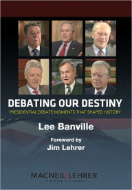 Title: Debating Our Destiny: Presidential Debate Moments That Shaped History, Author: Lee Banville