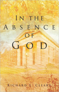 Title: In the Absence of God, Author: Richard L. Cleary