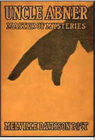 Title: Uncle Abner, Master of Mysteries, Author: Melville Davisson Post