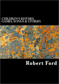 Title: Children's Rhymes, Games, Songs, and Stories, Author: Robert Ford