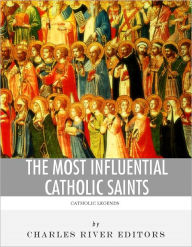 Title: The Most Influential Catholic Saints: The Lives and Legacies of St. Francis of Assisi, St. Thomas Aquinas, and St. Ignatius of Loyola, Author: Charles River Editors