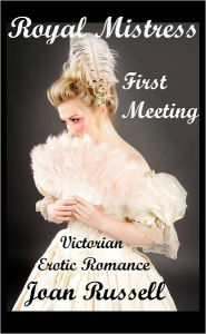 Title: Royal Mistress: Book 1 - First Meeting - Victorian Erotic Romance, Author: Joan Russell