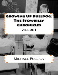 Title: Growing Up Bulldog: The Stowbilly Chronicles, Author: Michael Pollick