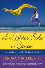 Title: A Lighter Side to Cancer: From Wake-up Call to Radiant Wellness, Author: Sandra Miniere