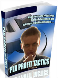 Title: PLR Profit Tactics: How To Make Handsome Profits From Private Label Content And Build Your Digital Online Empire!, Author: All classic book warehouse