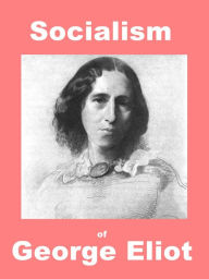 Title: The Socialism of George Eliot: English Radicalism as Seen in Her Novels With A Special Focus on Felix Holt, Author: George H. Combs