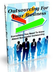 Title: Outsourcing For Your Business - Everything You Need To Know About Successful Outsourcing, Author: Joye Bridal