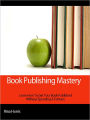 Book Publishing Mastery:Learn How To Get Your Book Published
